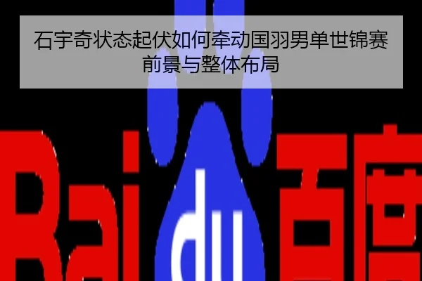 石宇奇状态起伏如何牵动国羽男单世锦赛前景与整体布局